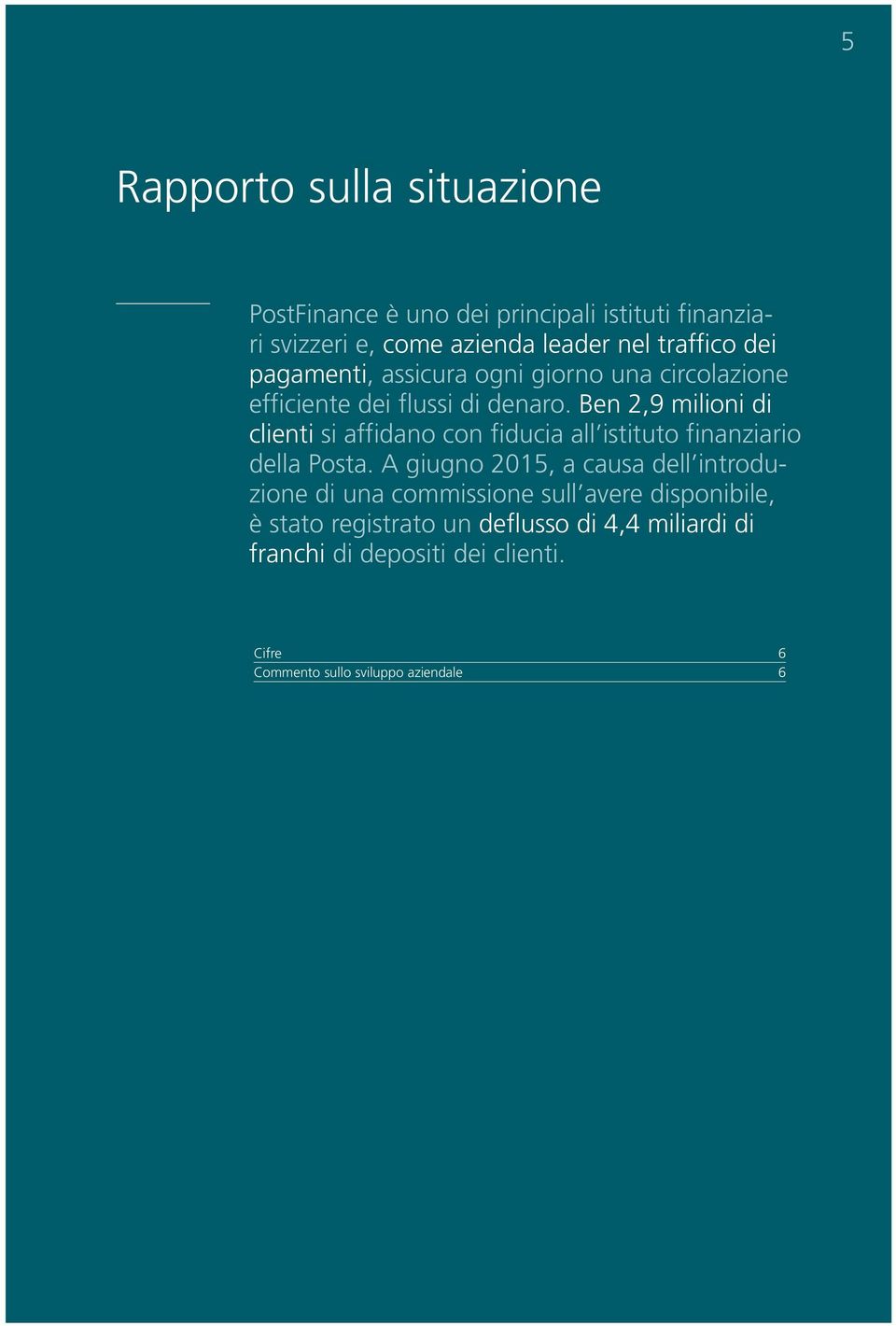 Ben 2,9 milioni di clienti si affidano con fiducia all istituto finanziario della Posta.