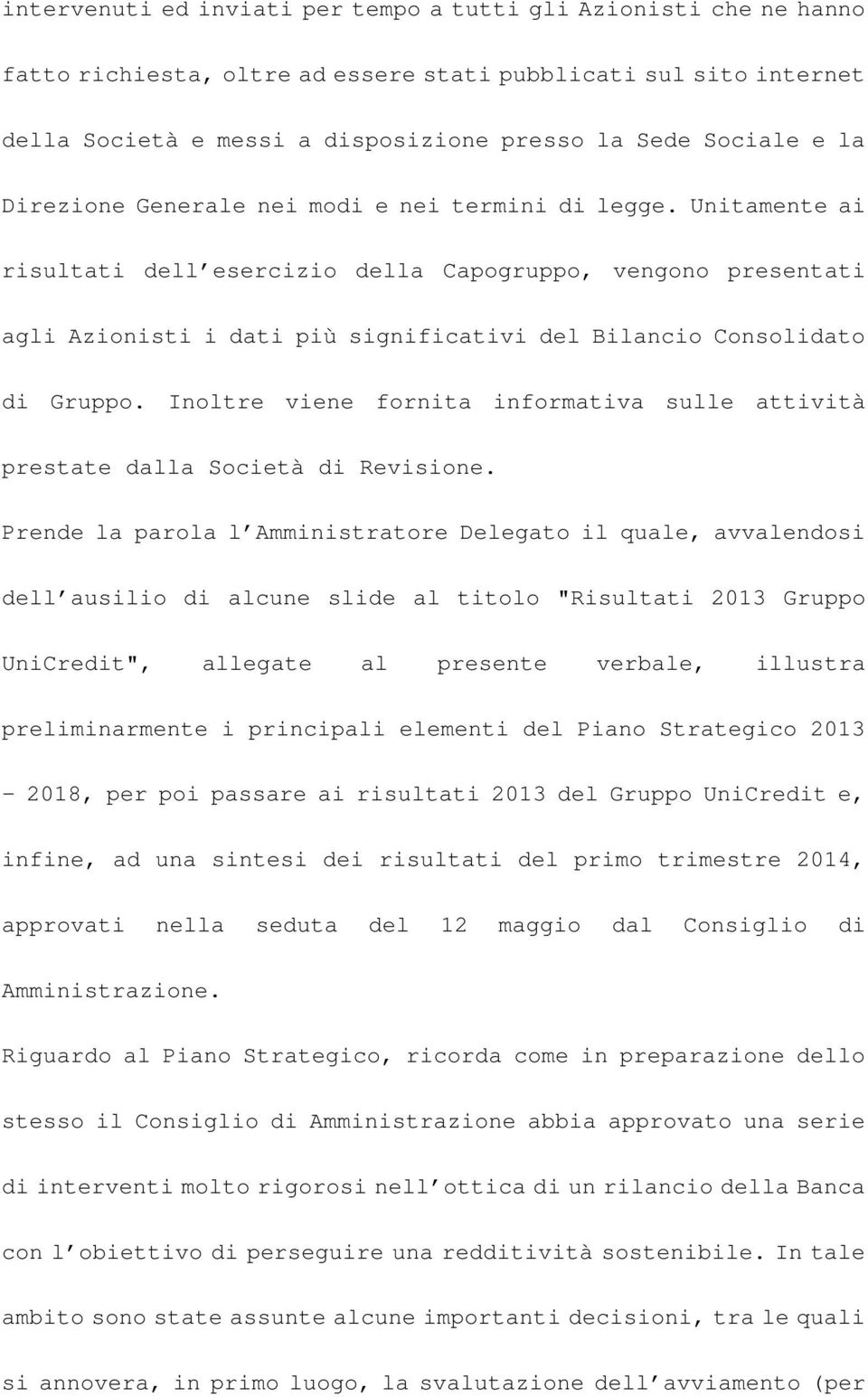 Unitamente ai risultati dell esercizio della Capogruppo, vengono presentati agli Azionisti i dati più significativi del Bilancio Consolidato di Gruppo.