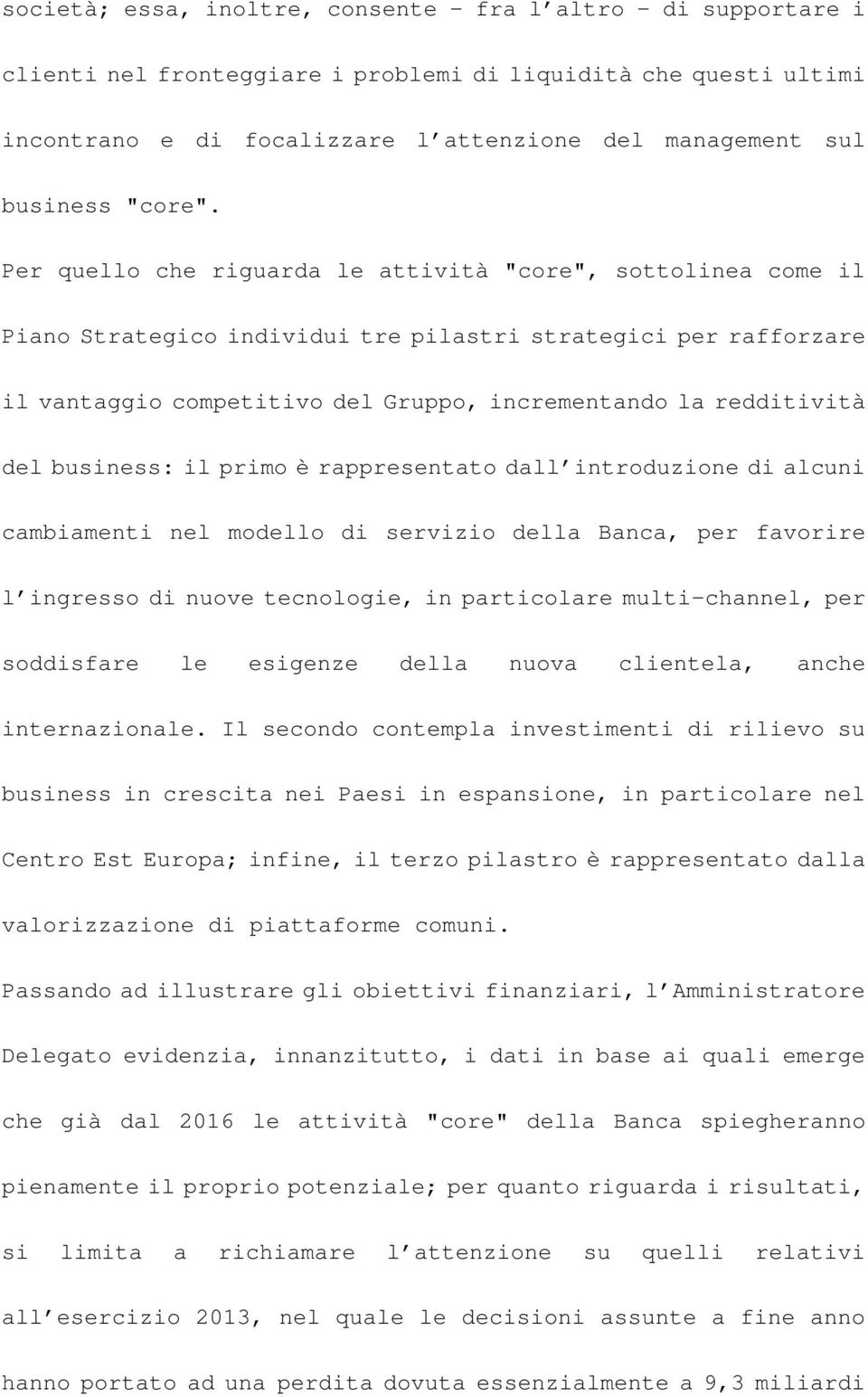 Per quello che riguarda le attività "core", sottolinea come il Piano Strategico individui tre pilastri strategici per rafforzare il vantaggio competitivo del Gruppo, incrementando la redditività del