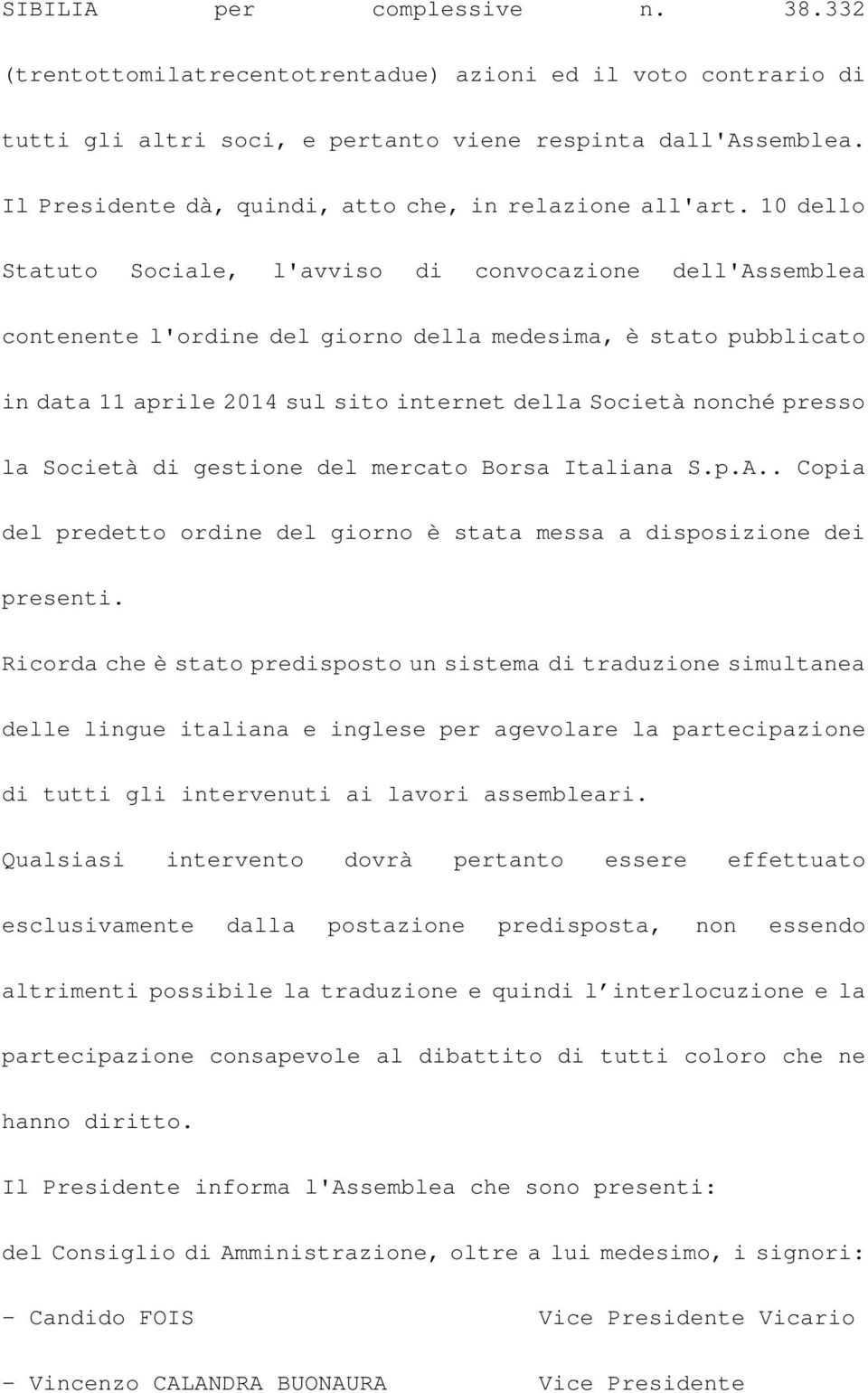 10 dello Statuto Sociale, l'avviso di convocazione dell'assemblea contenente l'ordine del giorno della medesima, è stato pubblicato in data 11 aprile 2014 sul sito internet della Società nonché