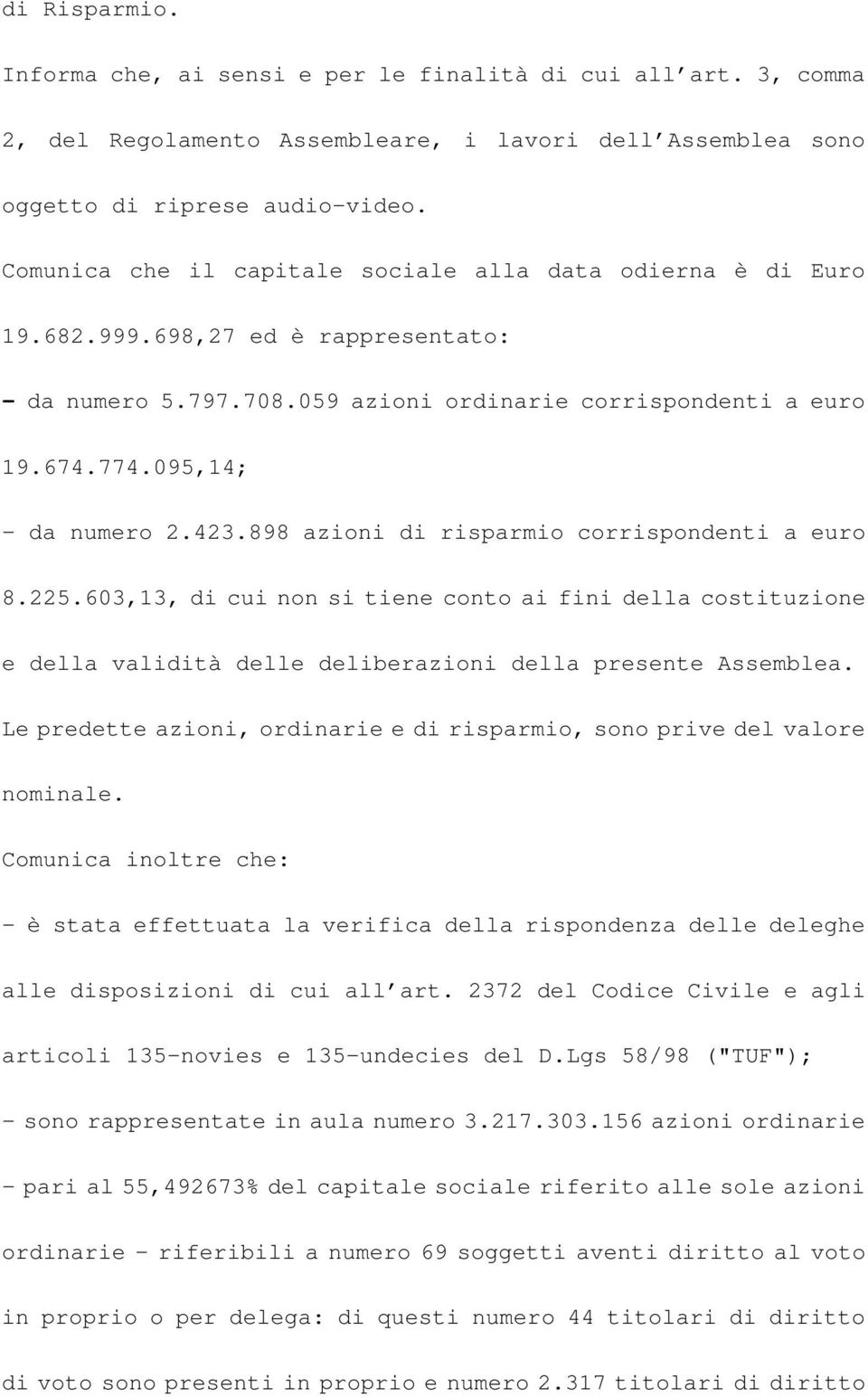 423.898 azioni di risparmio corrispondenti a euro 8.225.603,13, di cui non si tiene conto ai fini della costituzione e della validità delle deliberazioni della presente Assemblea.