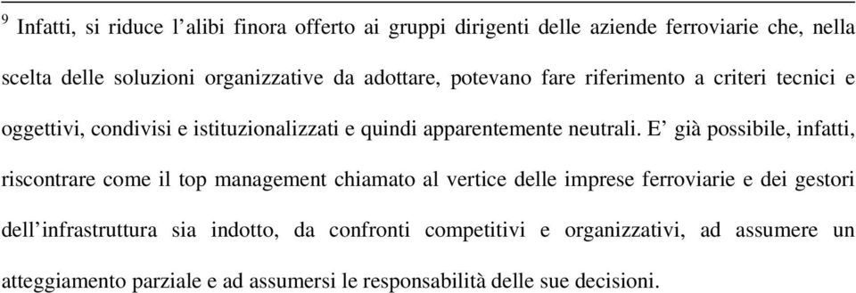 E già possibile, infatti, riscontrare come il top management chiamato al vertice delle imprese ferroviarie e dei gestori dell