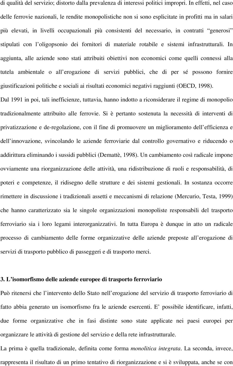 contratti generosi stipulati con l oligopsonio dei fornitori di materiale rotabile e sistemi infrastrutturali.