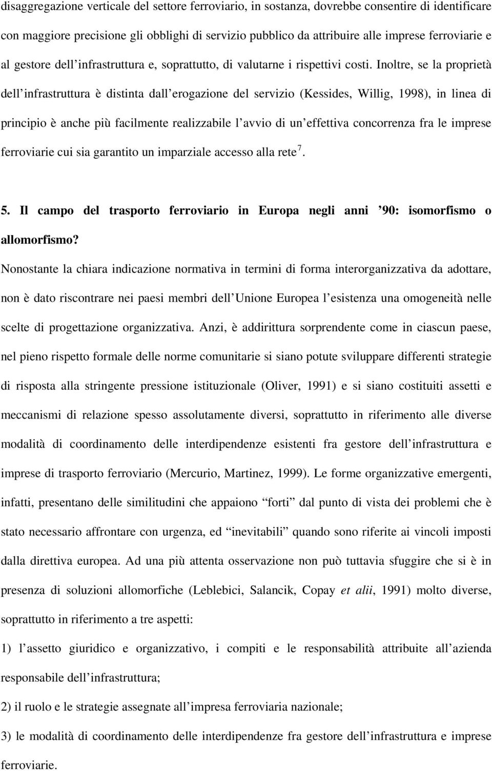 Inoltre, se la proprietà dell infrastruttura è distinta dall erogazione del servizio (Kessides, Willig, 1998), in linea di principio è anche più facilmente realizzabile l avvio di un effettiva