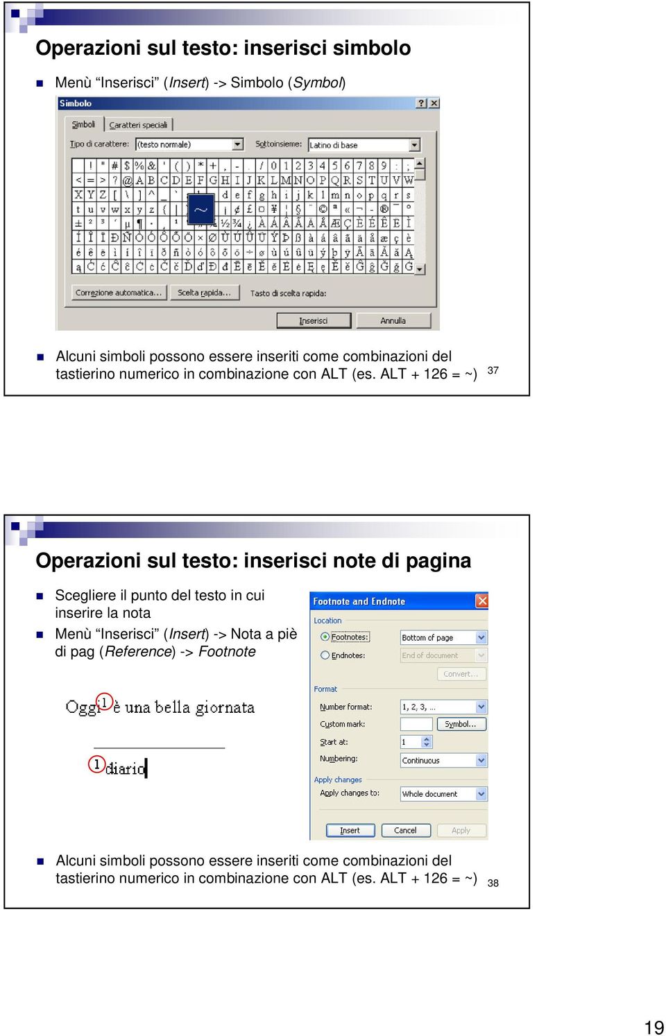 ALT + 126 = ~) 37 Operazioni sul testo: inserisci note di pagina Scegliere il punto del testo in cui inserire la nota Menù