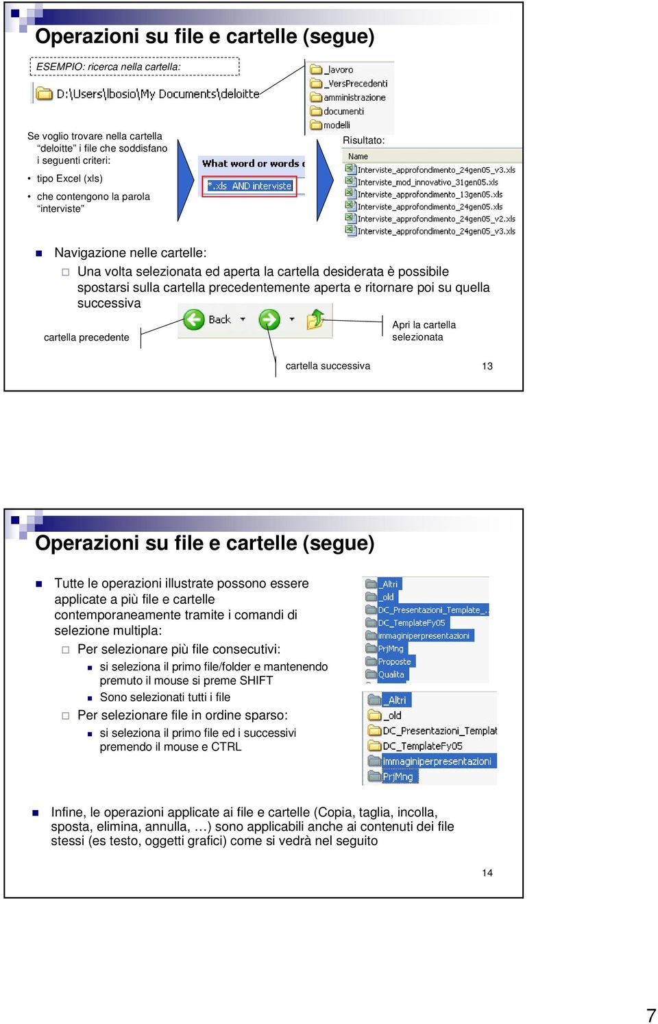 successiva cartella precedente Apri la cartella selezionata cartella successiva 13 Operazioni su file e cartelle (segue) Tutte le operazioni illustrate possono essere applicate a più file e cartelle