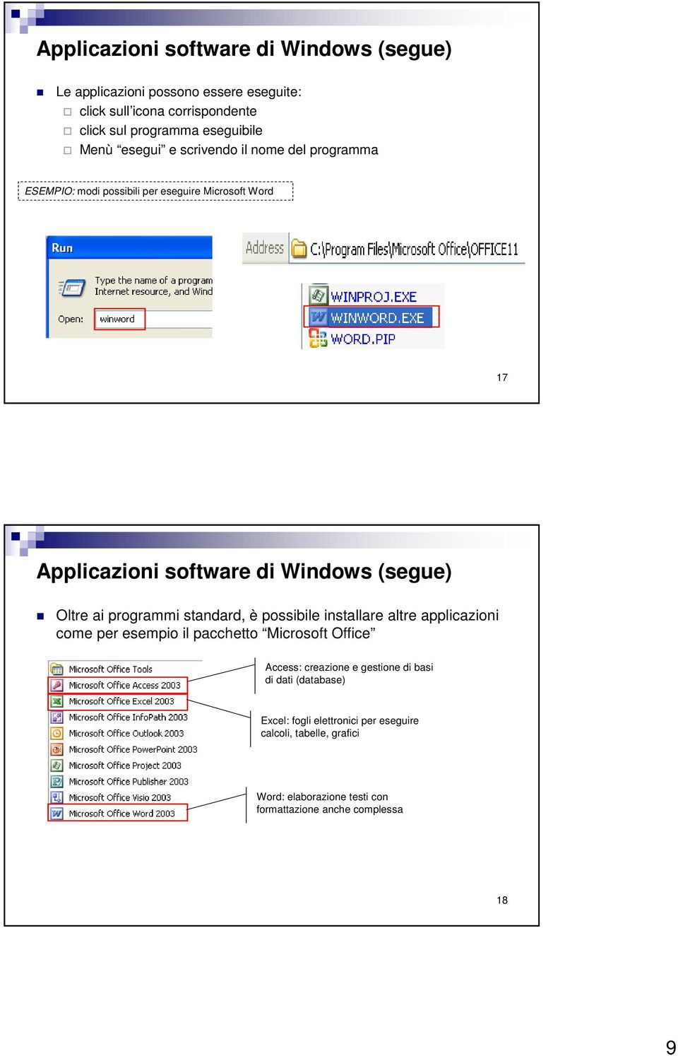 Oltre ai programmi standard, è possibile installare altre applicazioni come per esempio il pacchetto Microsoft Office Access: creazione e gestione