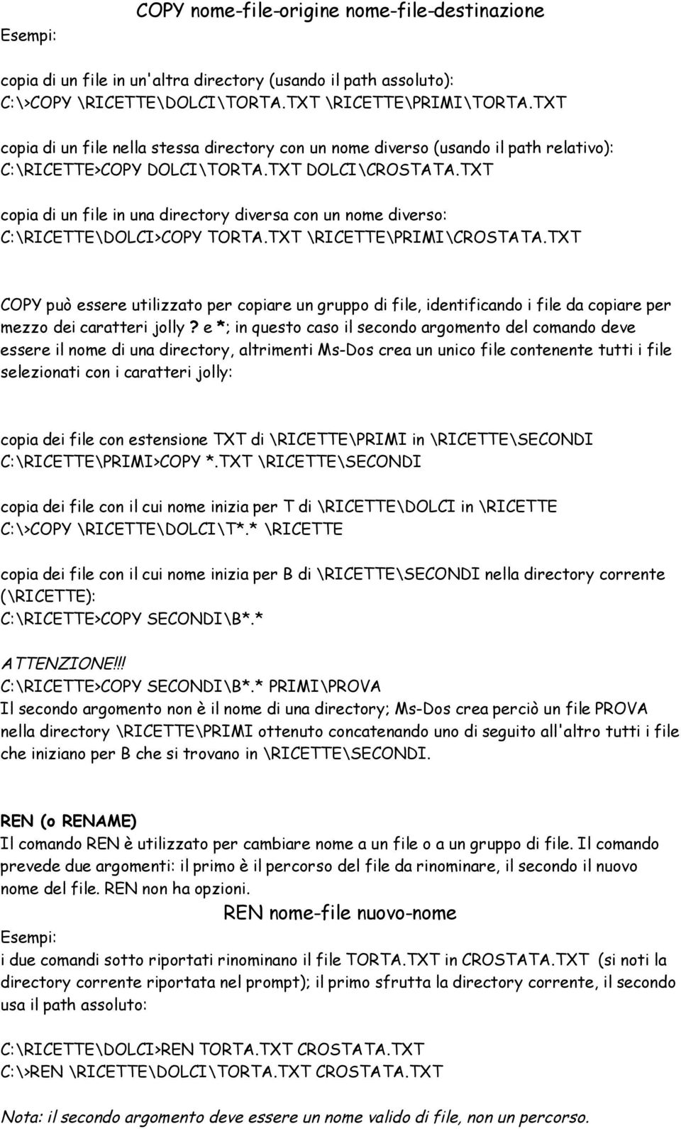 TXT copia di un file in una directory diversa con un nome diverso: C:\RICETTE\DOLCI>COPY TORTA.TXT \RICETTE\PRIMI\CROSTATA.