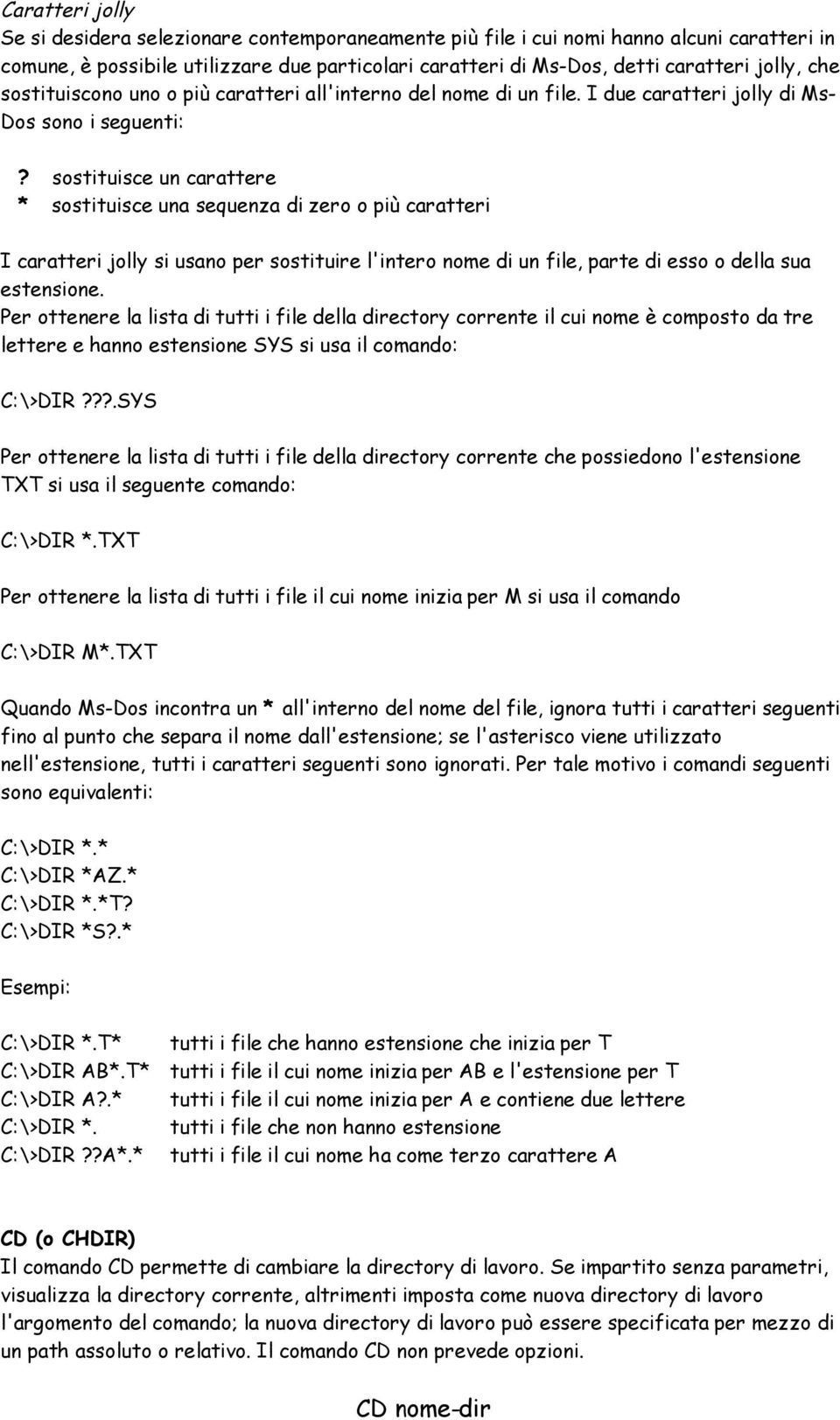 sostituisce un carattere * sostituisce una sequenza di zero o più caratteri I caratteri jolly si usano per sostituire l'intero nome di un file, parte di esso o della sua estensione.