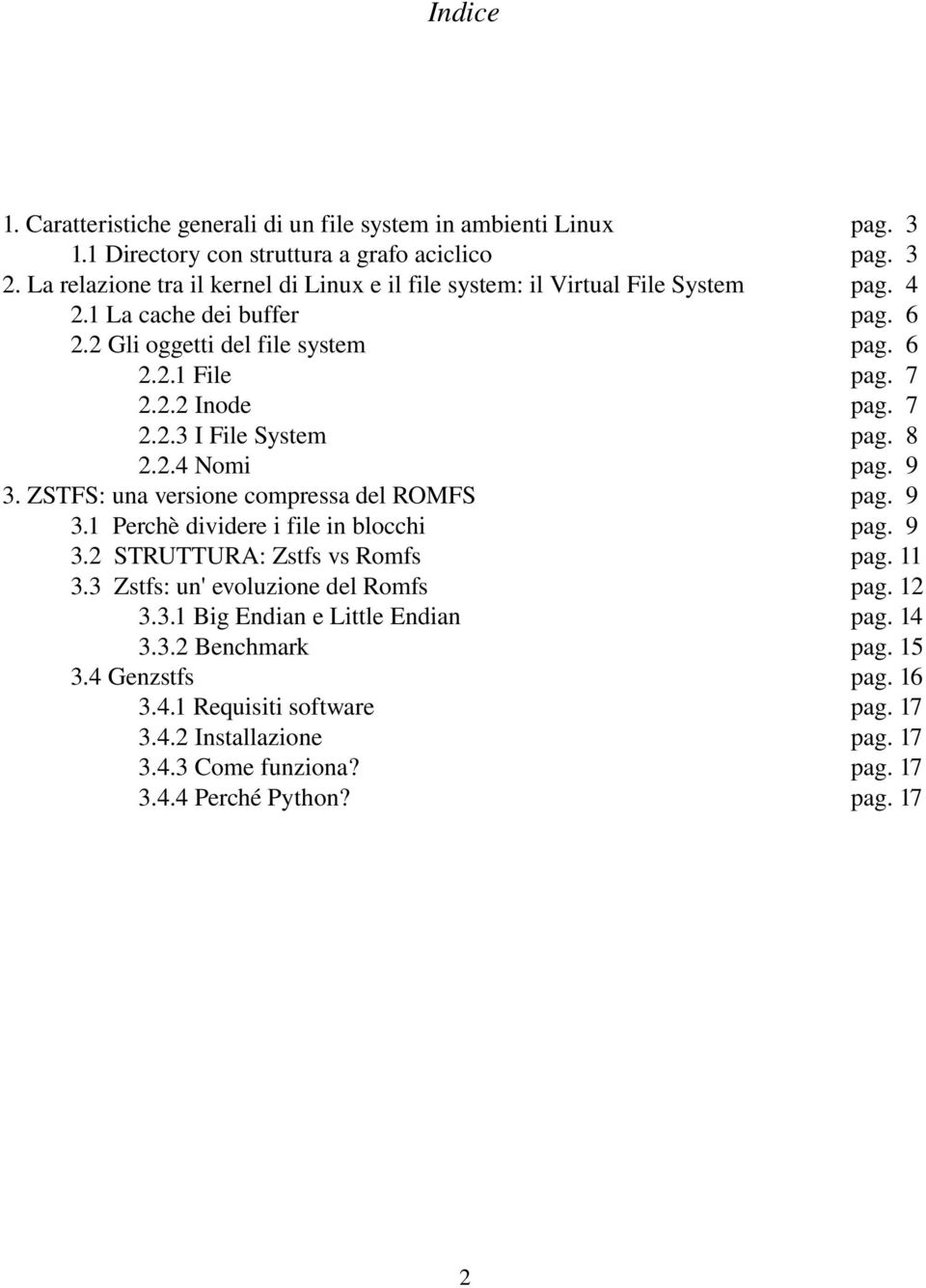 7 2.2.3 I File System pag. 8 2.2.4 Nomi pag. 9 3. ZSTFS: una versione compressa del ROMFS pag. 9 3.1 Perchè dividere i file in blocchi pag. 9 3.2 STRUTTURA: Zstfs vs Romfs pag. 11 3.