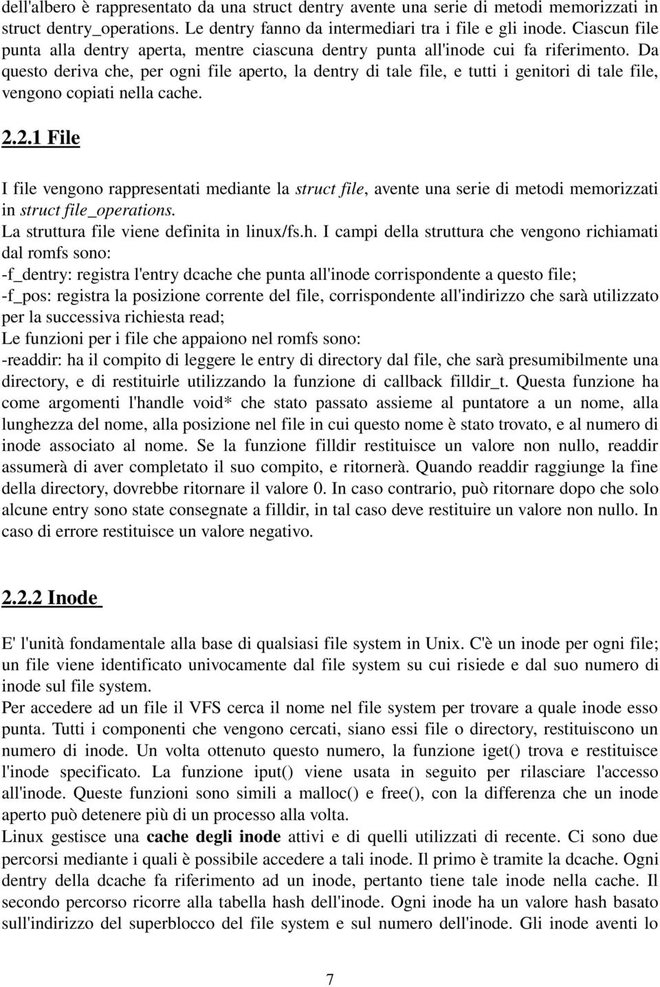 Da questo deriva che, per ogni file aperto, la dentry di tale file, e tutti i genitori di tale file, vengono copiati nella cache. 2.