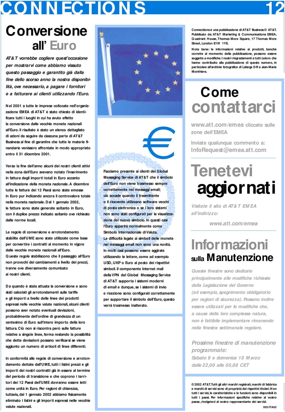 Nel 2001 a tutte le imprese collocate nell'organizzazione EMEA di AT&T è stato chiesto di identificare tutti i luoghi in cui ha avuto effetto la conversione dalle vecchie monete nazionali all'euro.