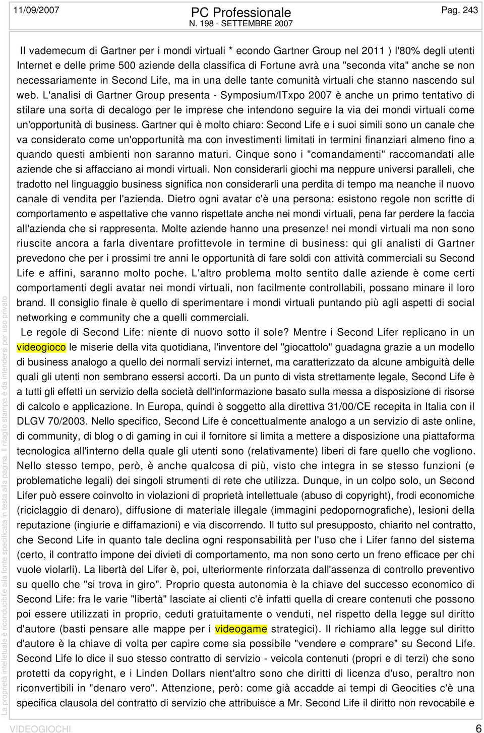 L'analisi di Gartner Group presenta - Symposium/ITxpo 2007 è anche un primo tentativo di stilare una sorta di decalogo per le imprese che intendono seguire la via dei mondi virtuali come