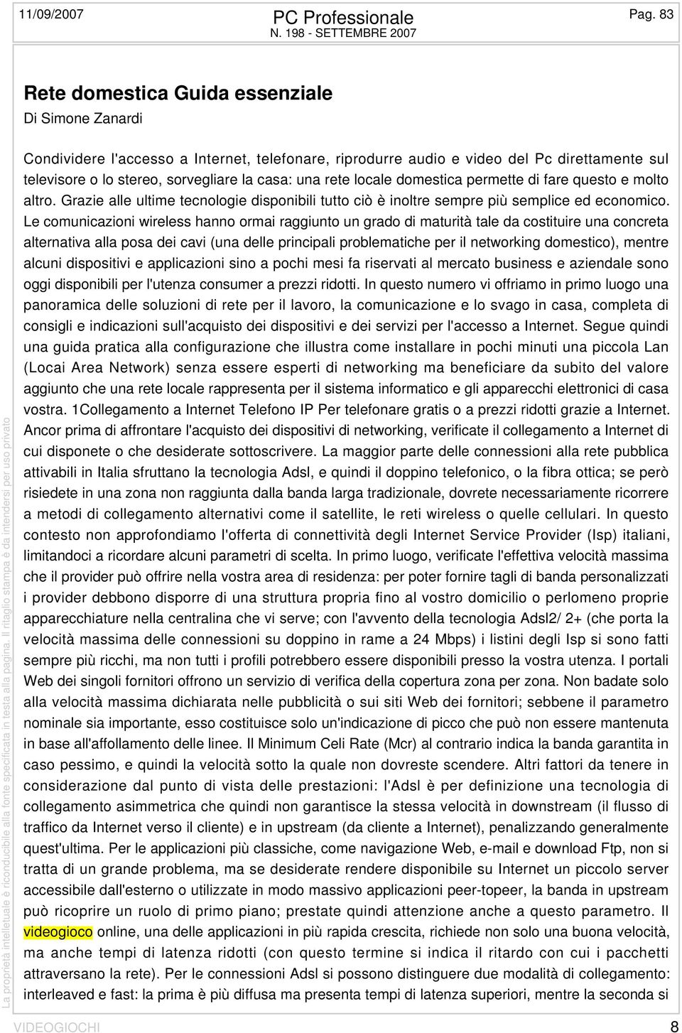 Le comunicazioni wireless hanno ormai raggiunto un grado di maturità tale da costituire una concreta alternativa alla posa dei cavi (una delle principali problematiche per il networking domestico),