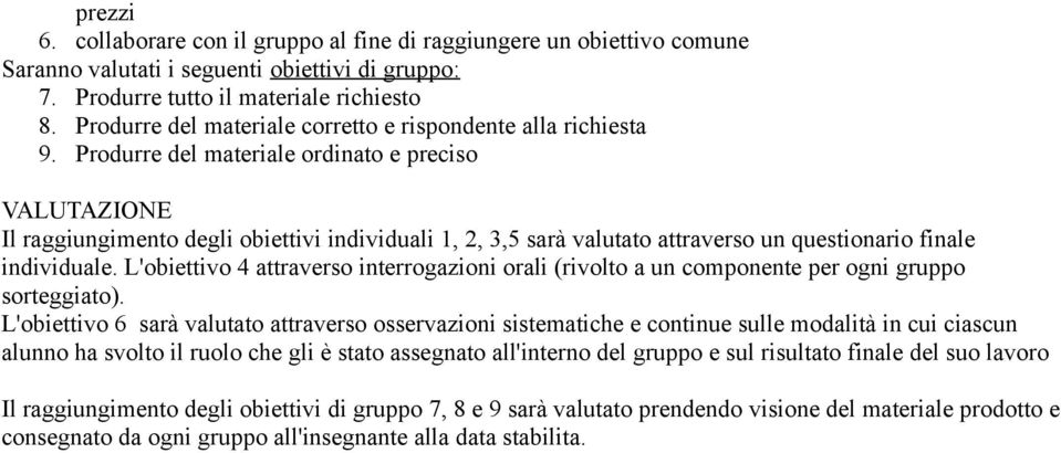 Produrre del materiale ordinato e preciso VALUTAZIONE Il raggiungimento degli obiettivi individuali 1, 2, 3,5 sarà valutato attraverso un questionario finale individuale.