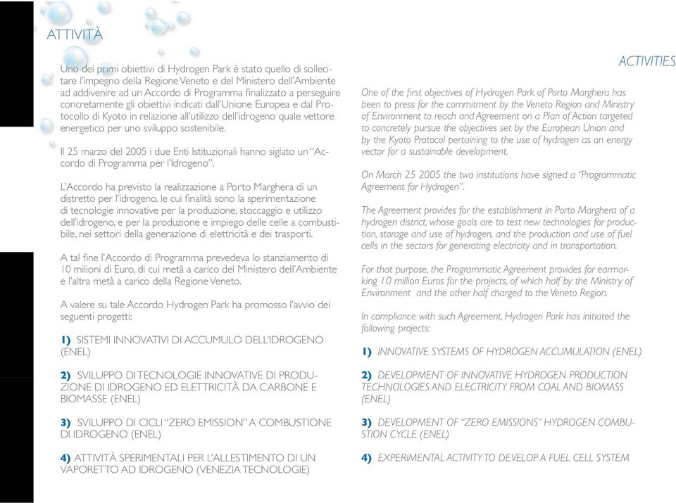 Il 25 marzo del 2005 i due Enti Istituzionali hanno siglato un Accordo di Programma per l Idrogeno.