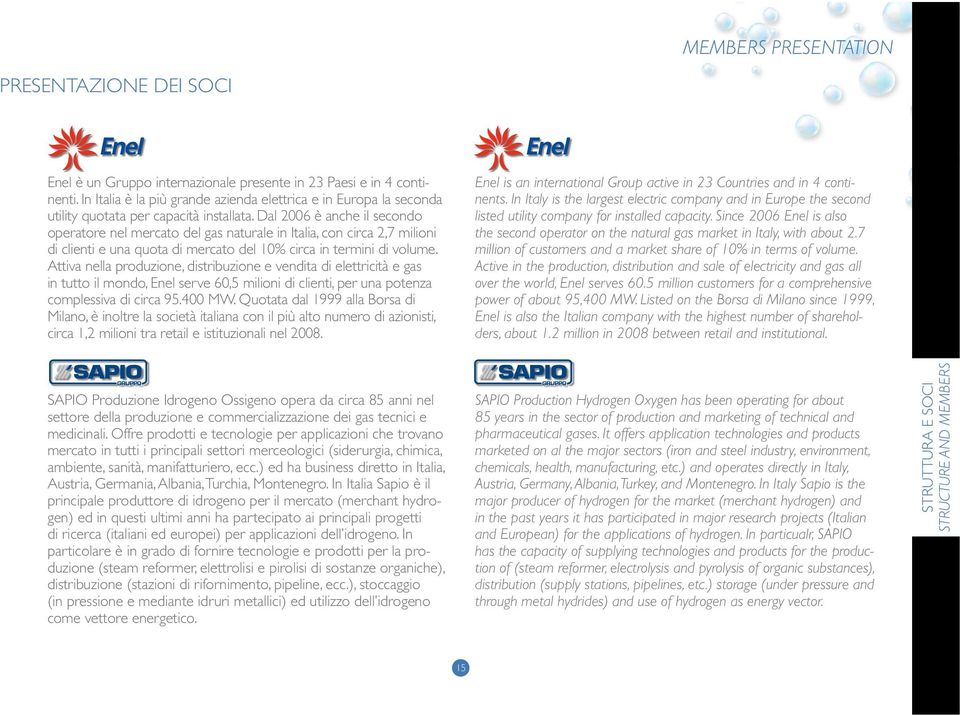 Dal 2006 è anche il secondo operatore nel mercato del gas naturale in Italia, con circa 2,7 milioni di clienti e una quota di mercato del 10% circa in termini di volume.