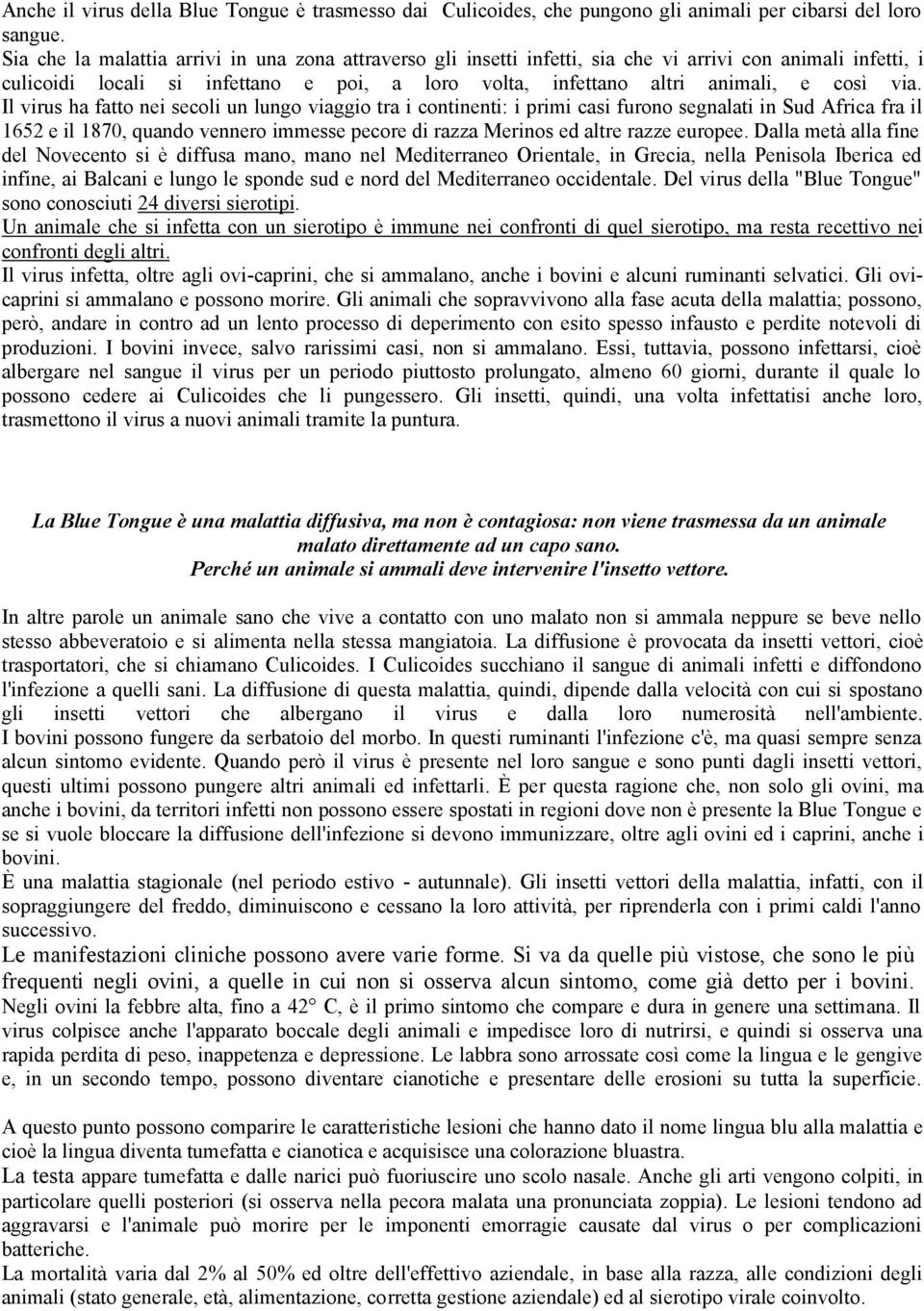 Il virus ha fatto nei secoli un lungo viaggio tra i continenti: i primi casi furono segnalati in Sud Africa fra il 1652 e il 1870, quando vennero immesse pecore di razza Merinos ed altre razze