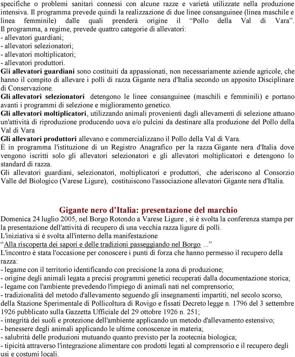 Il programma, a regime, prevede quattro categorie di allevatori: - allevatori guardiani; - allevatori selezionatori; - allevatori moltiplicatori; - allevatori produttori.