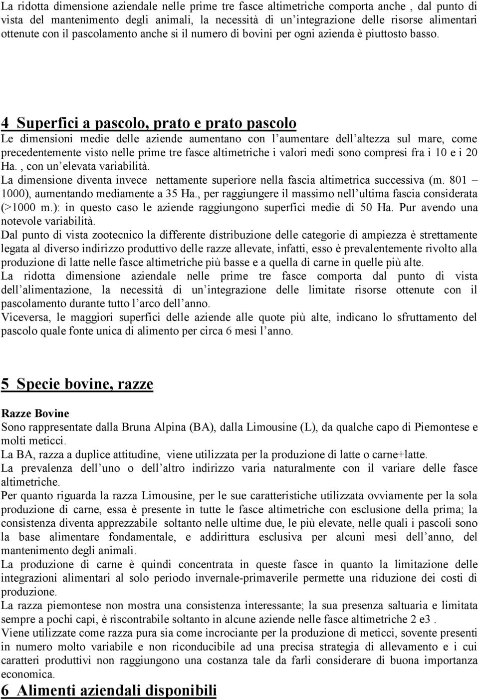 4 Superfici a pascolo, prato e prato pascolo Le dimensioni medie delle aziende aumentano con l aumentare dell altezza sul mare, come precedentemente visto nelle prime tre fasce altimetriche i valori