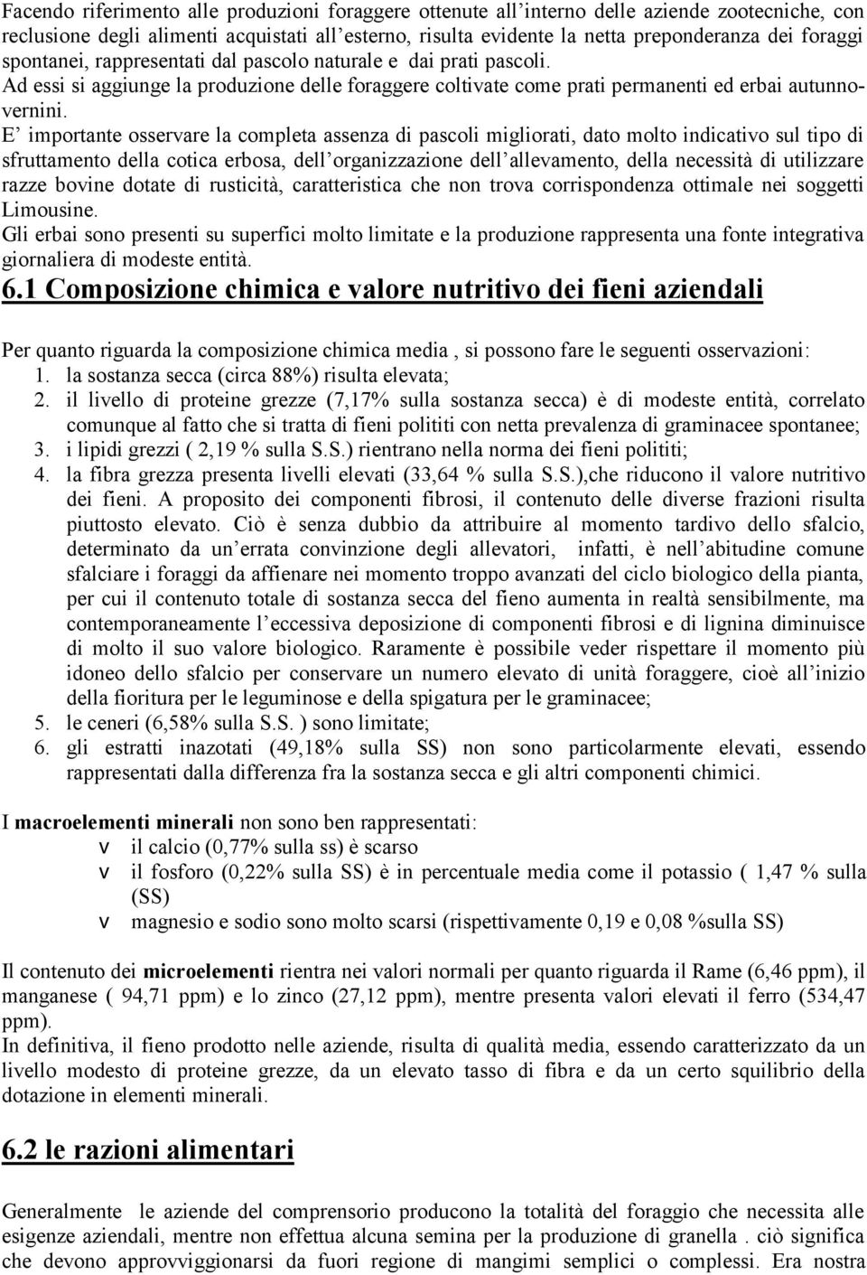 E importante osservare la completa assenza di pascoli migliorati, dato molto indicativo sul tipo di sfruttamento della cotica erbosa, dell organizzazione dell allevamento, della necessità di