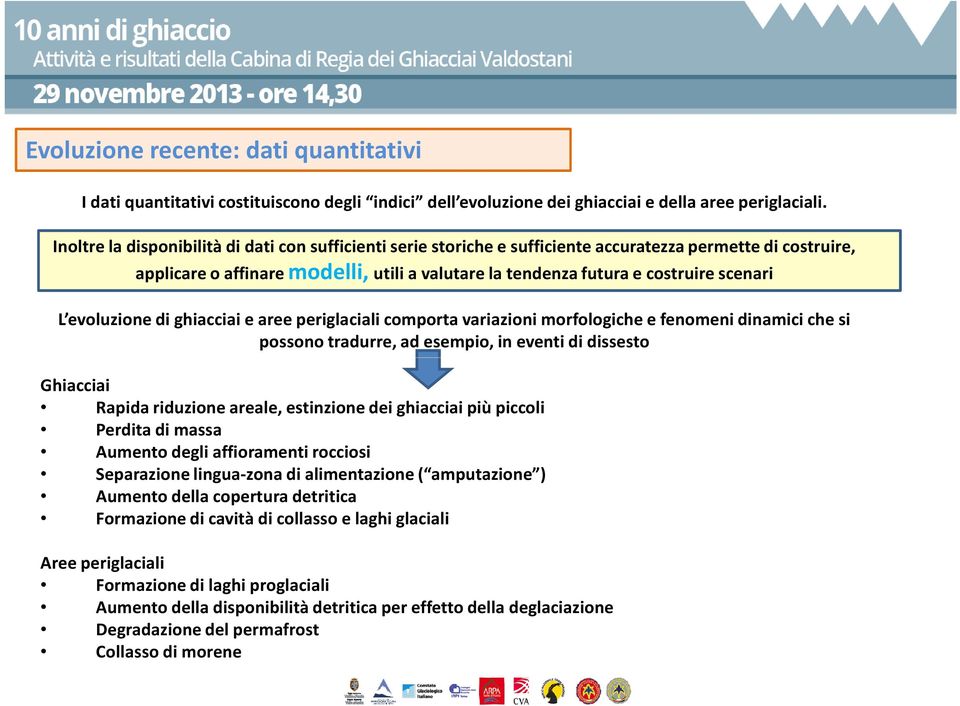 L evoluzione di ghiacciai e aree periglaciali comporta variazioni morfologiche e fenomeni dinamici che si possono tradurre, ad esempio, in eventi di dissesto Ghiacciai Rapida riduzione areale,