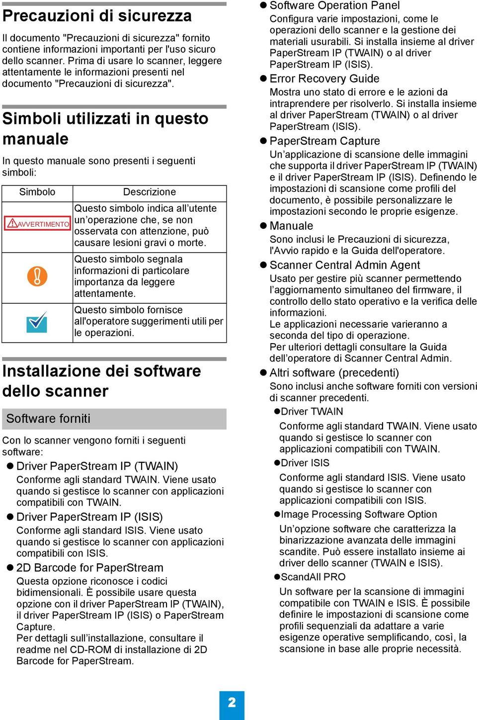 Simboli utilizzati in questo manuale In questo manuale sono presenti i seguenti simboli: Simbolo AVVERTIMENTO Descrizione Questo simbolo indica all utente un operazione che, se non osservata con