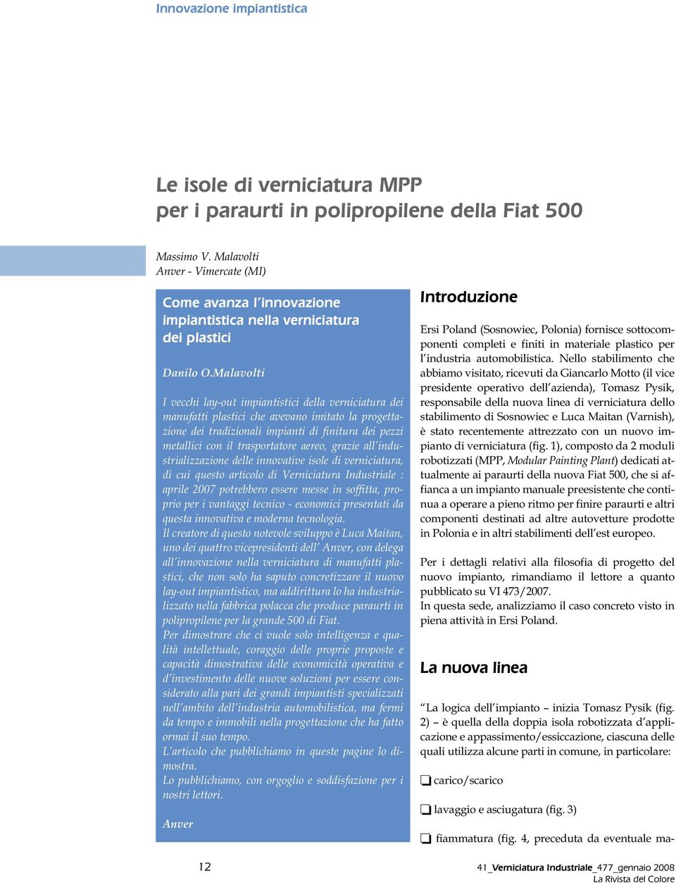 Malavolti I vecchi lay-out impiantistici della verniciatura dei manufatti plastici che avevano imitato la progettazione dei tradizionali impianti di finitura dei pezzi metallici con il trasportatore