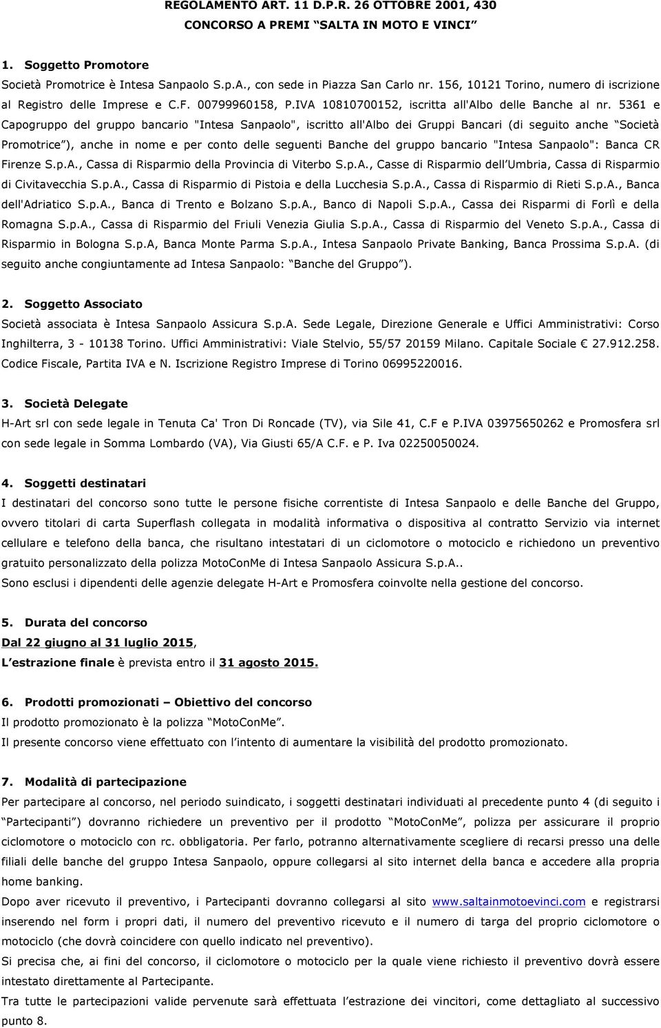 5361 e Capogruppo del gruppo bancario "Intesa Sanpaolo", iscritto all'albo dei Gruppi Bancari (di seguito anche Società Promotrice ), anche in nome e per conto delle seguenti Banche del gruppo