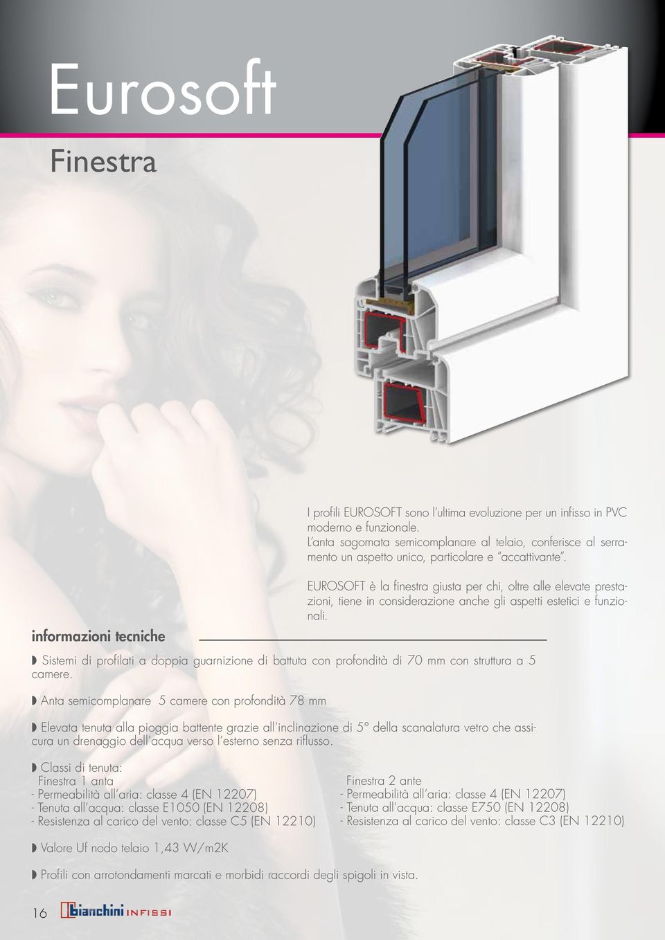 EUROSOFT è la finestra giusta per chi, oltre alle elevate prestazioni, tiene in considerazione anche gli aspetti estetici e funzionali.