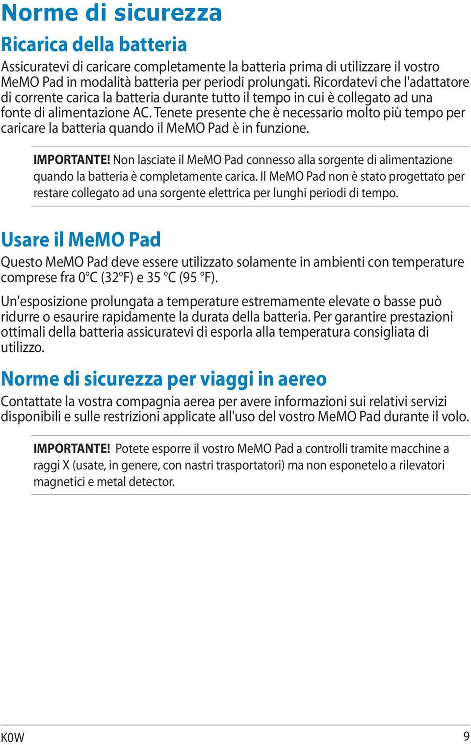 Tenete presente che è necessario molto più tempo per caricare la batteria quando il MeMO Pad è in funzione. IMPORTANTE!