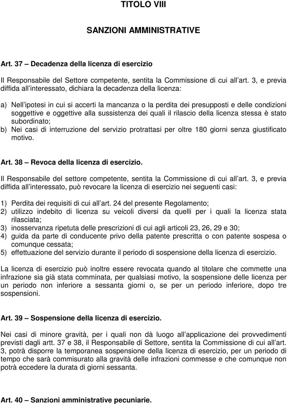 sussistenza dei quali il rilascio della licenza stessa è stato subordinato; b) Nei casi di interruzione del servizio protrattasi per oltre 180 giorni senza giustificato motivo. Art.