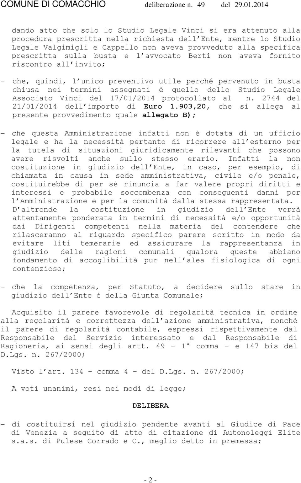 prescritta sulla busta e l avvocato Berti non aveva fornito riscontro all invito; che, quindi, l unico preventivo utile perché pervenuto in busta chiusa nei termini assegnati è quello dello Studio