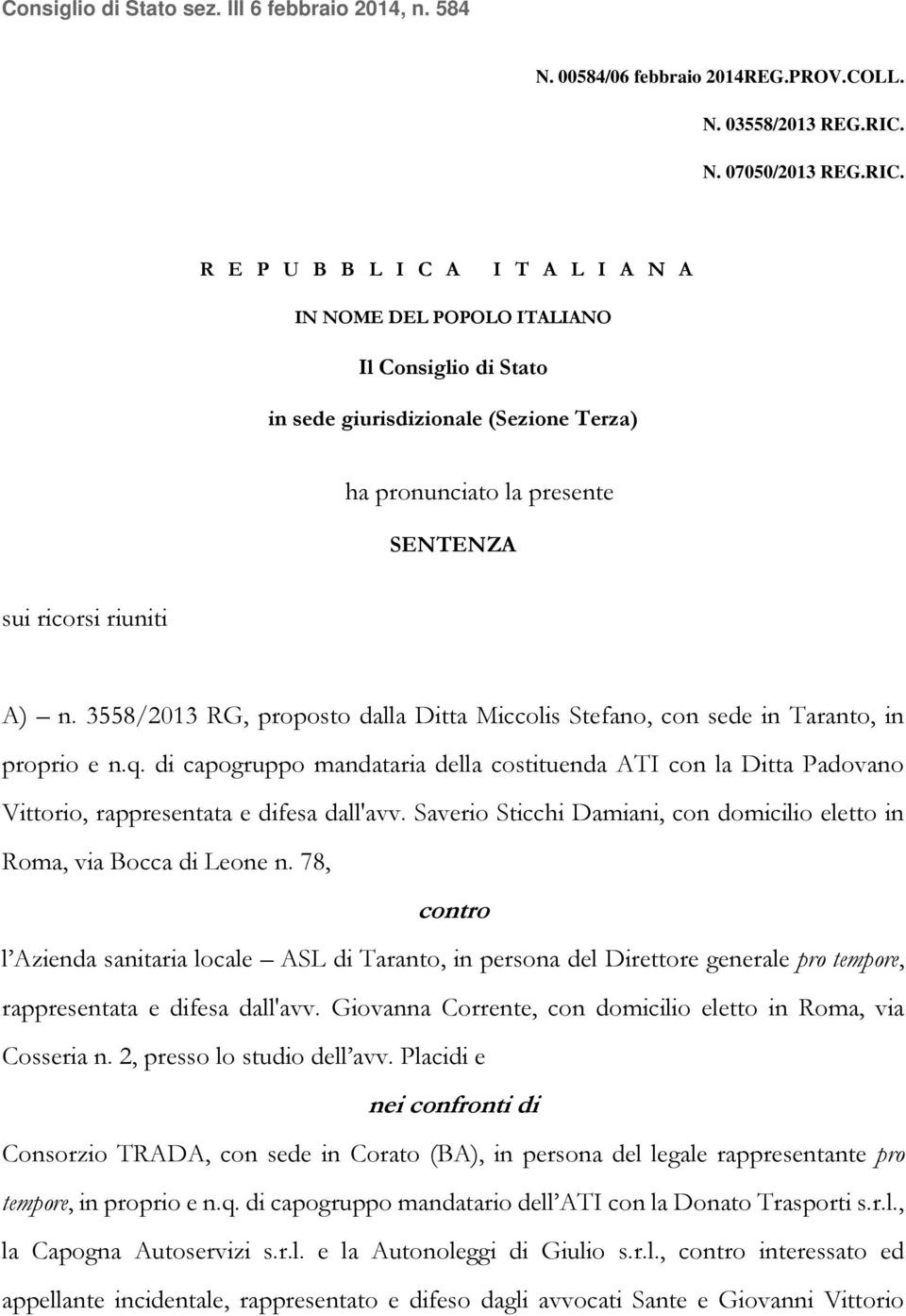 R E P U B B L I C A I T A L I A N A IN NOME DEL POPOLO ITALIANO Il Consiglio di Stato in sede giurisdizionale (Sezione Terza) ha pronunciato la presente SENTENZA sui ricorsi riuniti A) n.