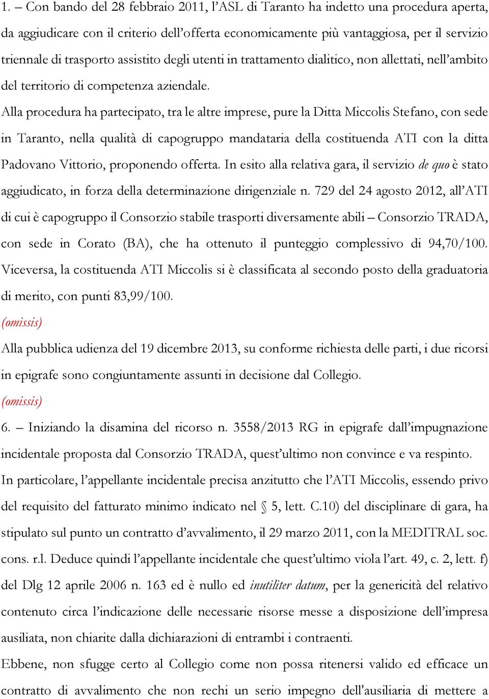 Alla procedura ha partecipato, tra le altre imprese, pure la Ditta Miccolis Stefano, con sede in Taranto, nella qualità di capogruppo mandataria della costituenda ATI con la ditta Padovano Vittorio,