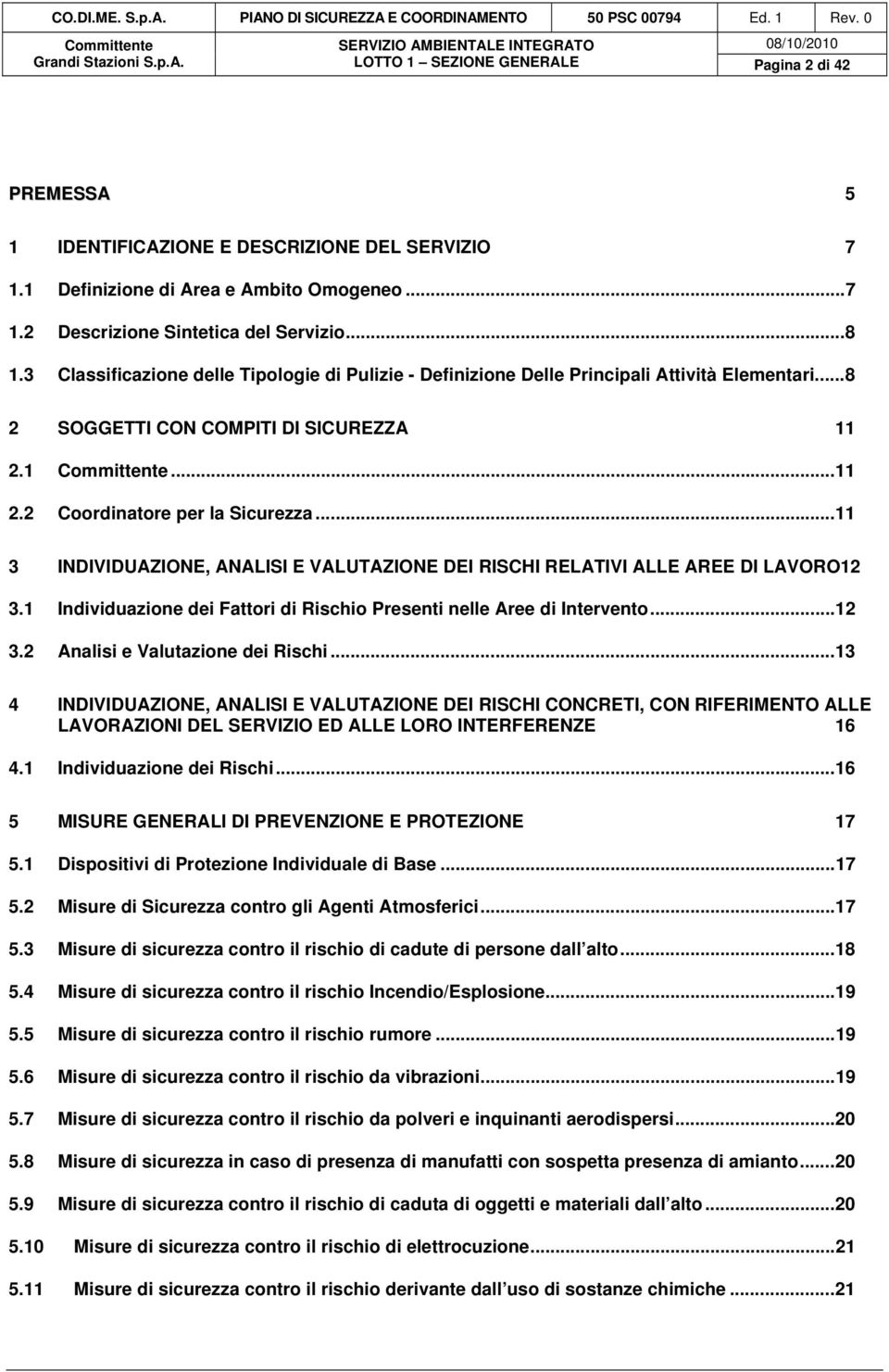 ..11 3 INDIVIDUAZIONE, ANALISI E VALUTAZIONE DEI RISCHI RELATIVI ALLE AREE DI LAVORO12 3.1 Individuazione dei Fattori di Rischio Presenti nelle Aree di Intervento...12 3.2 Analisi e Valutazione dei Rischi.