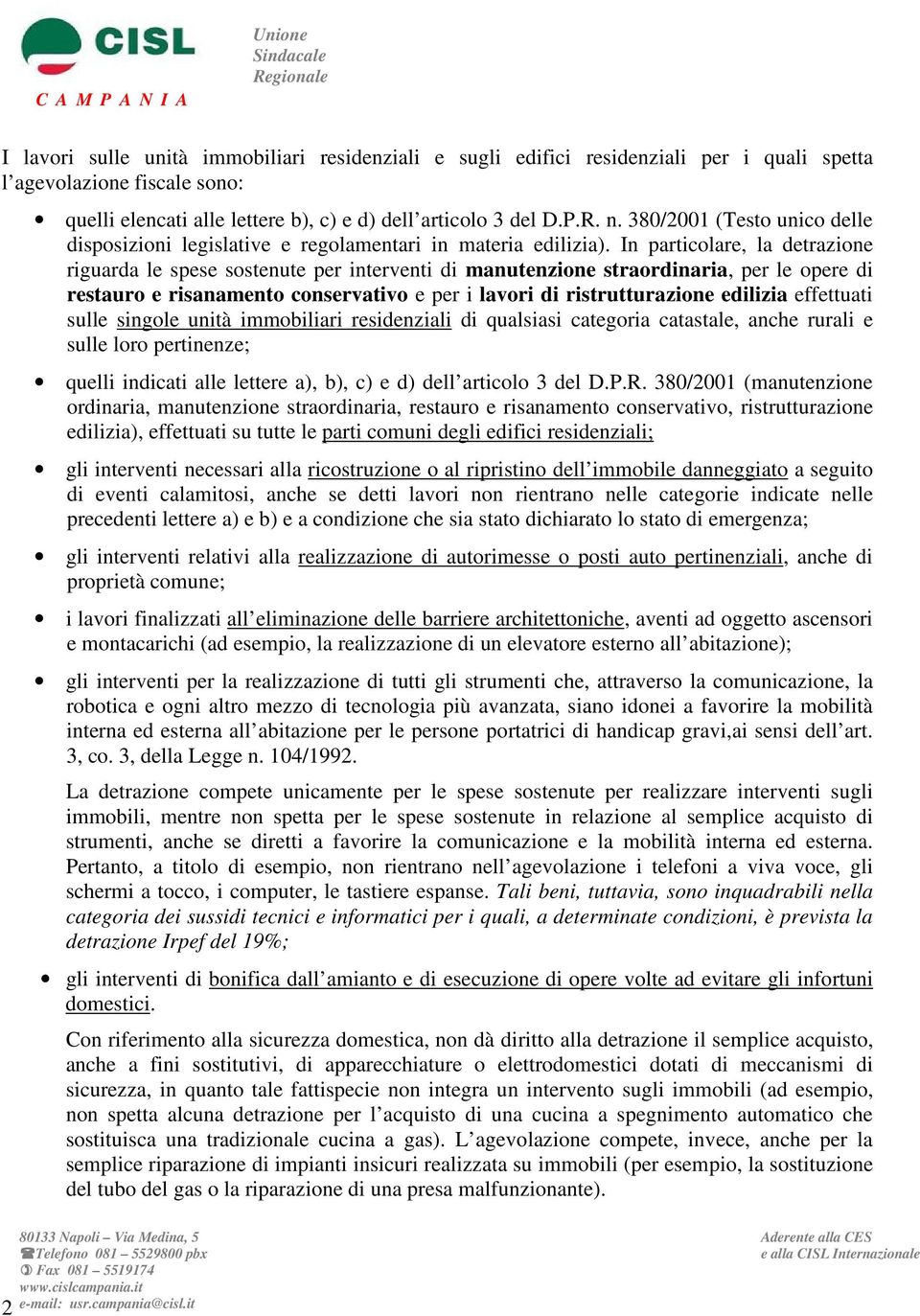 In particolare, la detrazione riguarda le spese sostenute per interventi di manutenzione straordinaria, per le opere di restauro e risanamento conservativo e per i lavori di ristrutturazione edilizia