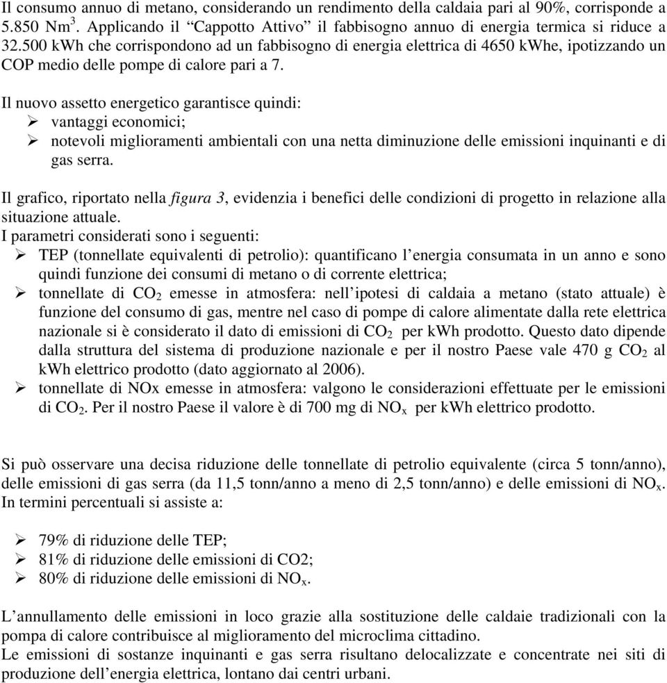 Il nuovo assetto energetico garantisce quindi: vantaggi economici; notevoli miglioramenti ambientali con una netta diminuzione delle emissioni inquinanti e di gas serra.