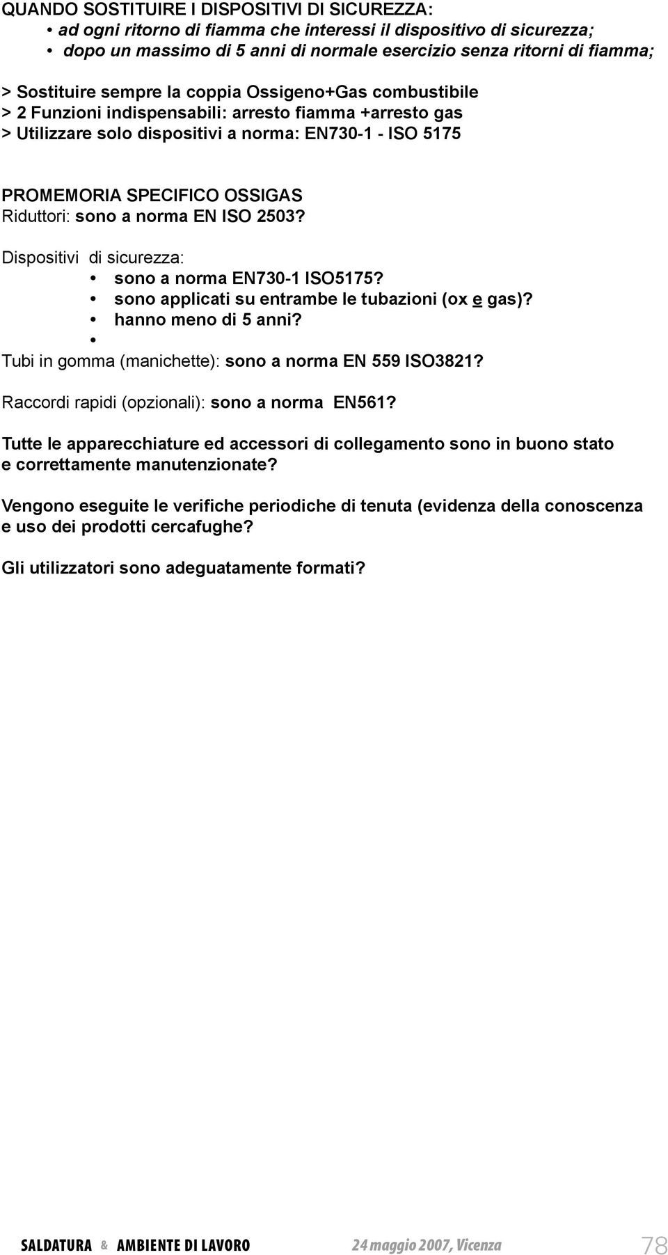 sono a norma EN ISO 2503? Dispositivi di sicurezza: sono a norma EN730-1 ISO5175? sono applicati su entrambe le tubazioni (ox e gas)? hanno meno di 5 anni?