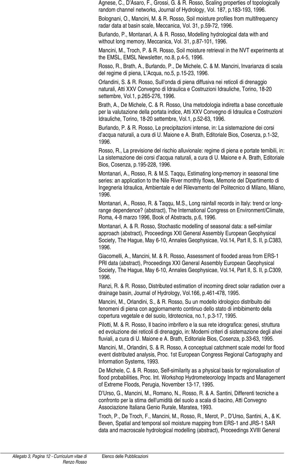 8, p.4-5, 1996. Rosso, R., Brath, A., Burlando, P., De Michele, C. & M. Mancini, Invarianza di scala del regime di piena, L Acqua, no.5, p.15-23, 1996. Orlandini, S. & R.