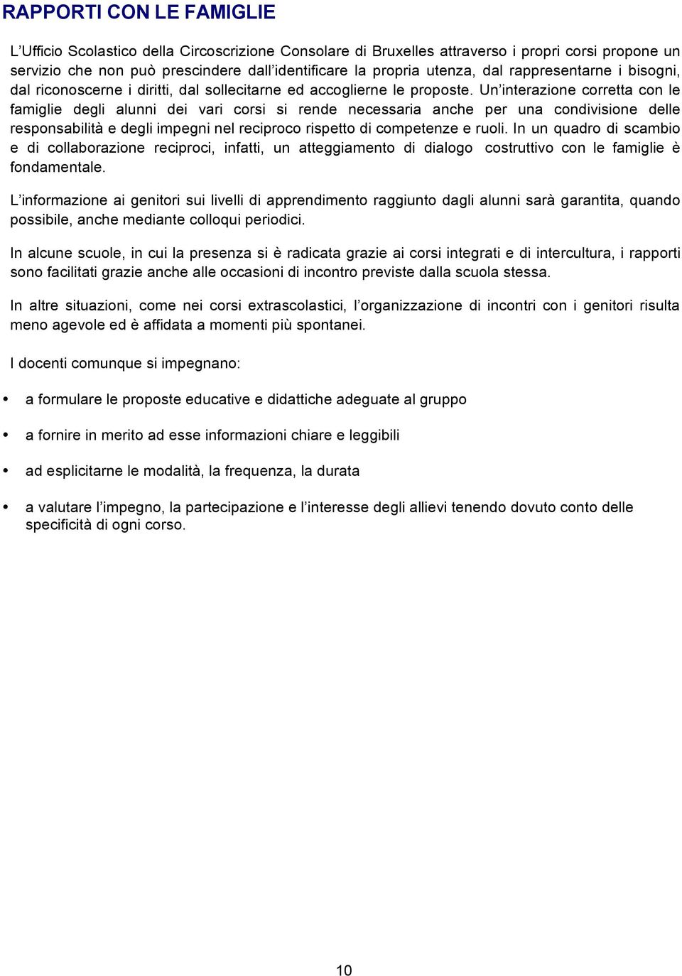 Un interazione corretta con le famiglie degli alunni dei vari corsi si rende necessaria anche per una condivisione delle responsabilità e degli impegni nel reciproco rispetto di competenze e ruoli.