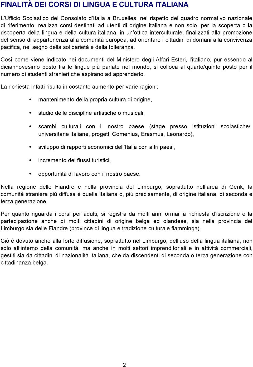 europea, ad orientare i cittadini di domani alla convivenza pacifica, nel segno della solidarietà e della tolleranza.