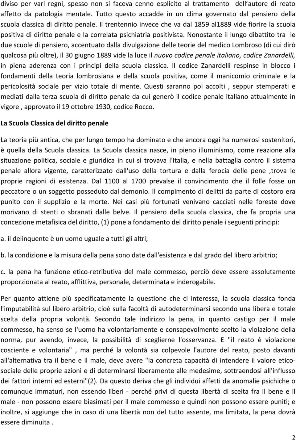 Il trentennio invece che va dal 1859 al1889 vide fiorire la scuola positiva di diritto penale e la correlata psichiatria positivista.