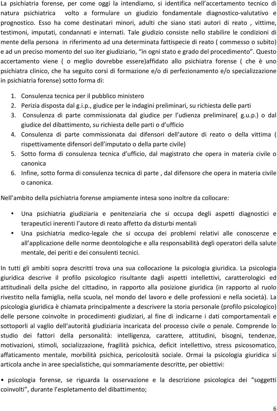 Tale giudizio consiste nello stabilire le condizioni di mente della persona in riferimento ad una determinata fattispecie di reato ( commesso o subito) e ad un preciso momento del suo iter