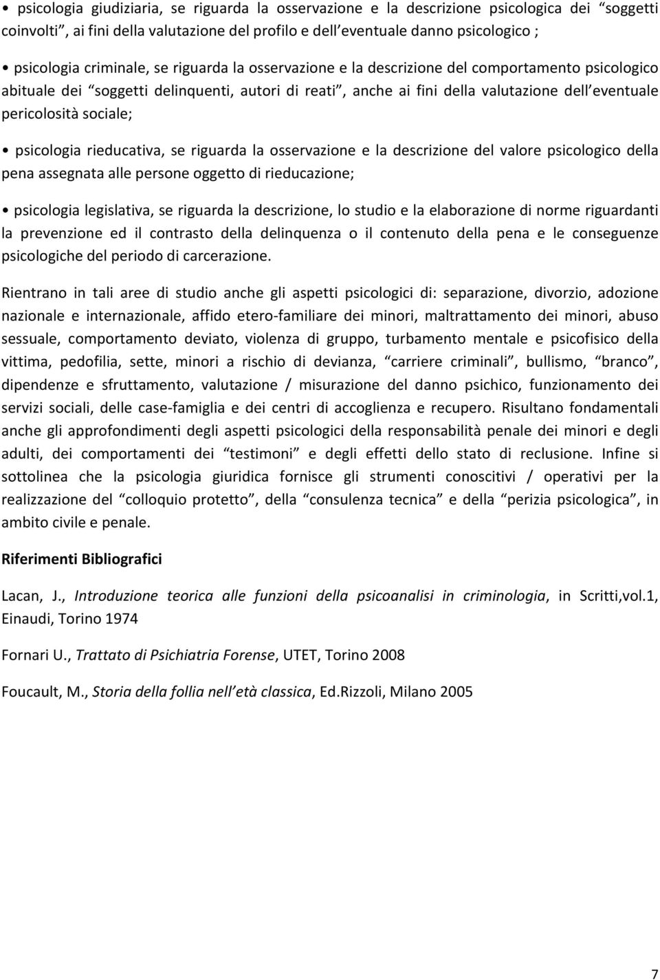 sociale; psicologia rieducativa, se riguarda la osservazione e la descrizione del valore psicologico della pena assegnata alle persone oggetto di rieducazione; psicologia legislativa, se riguarda la