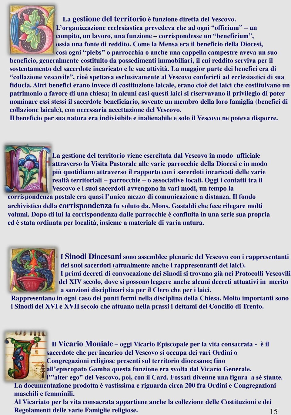 Come la Mensa era il beneficio della Diocesi, così ogni plebs o parrocchia o anche una cappella campestre aveva un suo beneficio, generalmente costituito da possedimenti immobiliari, il cui reddito