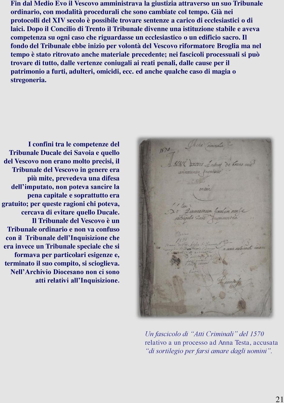 Dopo il Concilio di Trento il Tribunale divenne una istituzione stabile e aveva competenza su ogni caso che riguardasse un ecclesiastico o un edificio sacro.