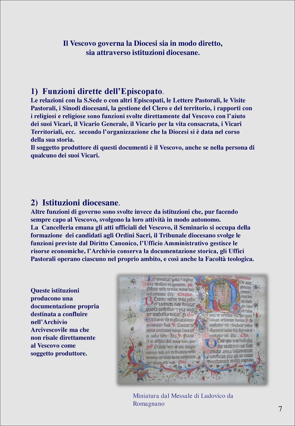 direttamente dal Vescovo con l aiuto dei suoi Vicari, il Vicario Generale, il Vicario per la vita consacrata, i Vicari Territoriali, ecc.