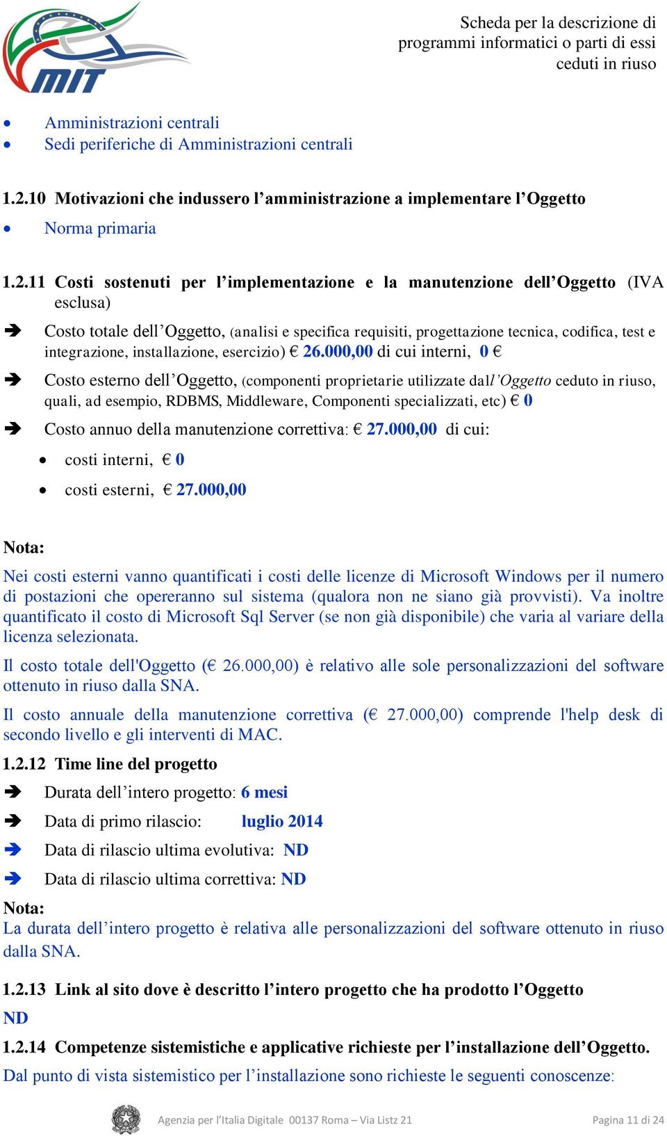 11 Costi sostenuti per l implementazione e la manutenzione dell Oggetto (IVA esclusa) Costo totale dell Oggetto, (analisi e specifica requisiti, progettazione tecnica, codifica, test e integrazione,