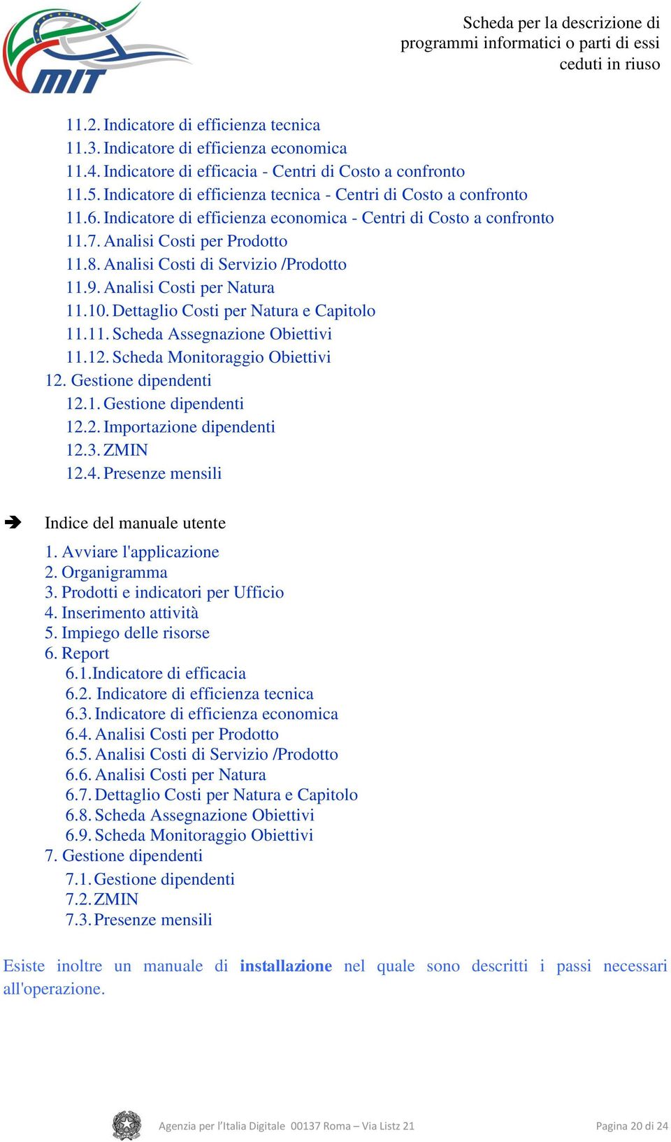 Analisi Costi di Servizio /Prodotto 11.9. Analisi Costi per Natura 11.10. Dettaglio Costi per Natura e Capitolo 11.11. Scheda Assegnazione Obiettivi 11.12. Scheda Monitoraggio Obiettivi 12.